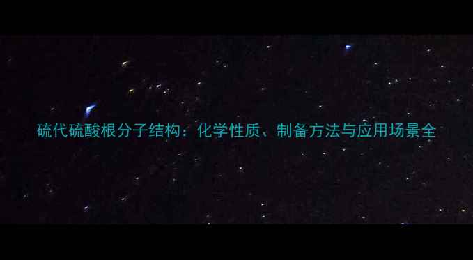 图片 硫代硫酸根分子结构：化学性质、制备方法与应用场景全