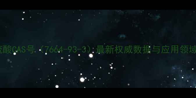 图片 硫酸CAS号（7664-93-3）最新权威数据与应用领域1