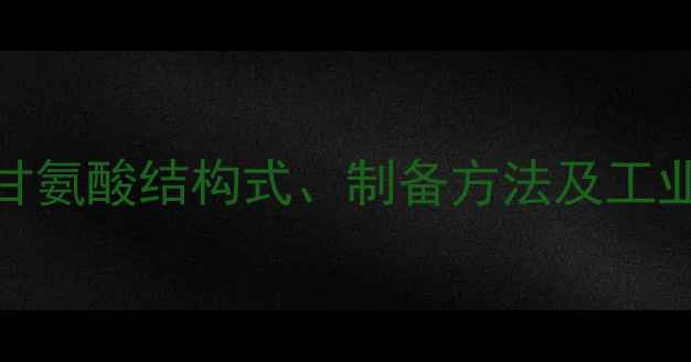 图片 硫酸三甘氨酸结构式、制备方法及工业应用全