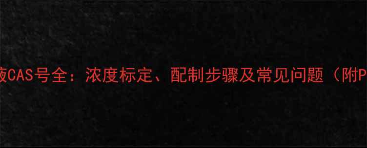 图片 硫酸标准液CAS号全：浓度标定、配制步骤及常见问题（附PDF模板）1