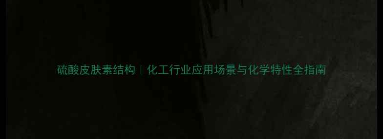 图片 硫酸皮肤素结构｜化工行业应用场景与化学特性全指南