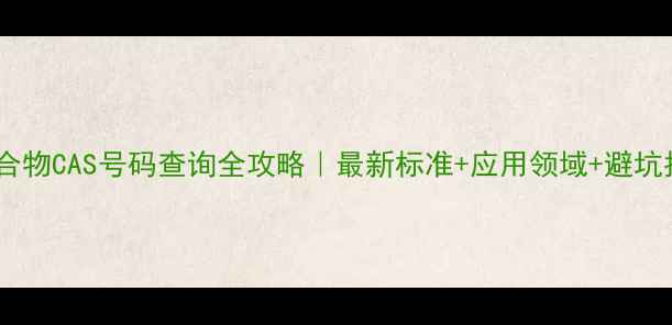 图片 碳氢化合物CAS号码查询全攻略｜最新标准+应用领域+避坑指南🔬2