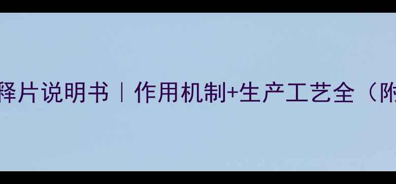 图片 碳酸锂缓释片说明书｜作用机制+生产工艺全（附成分表）