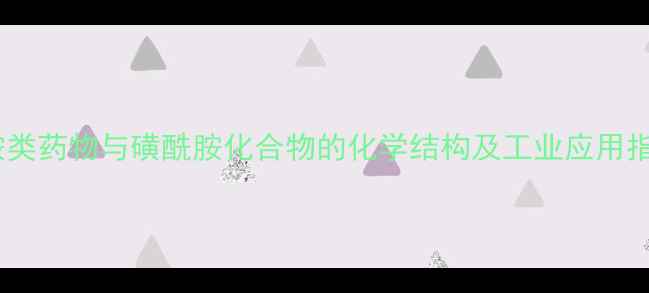 图片 磺胺类药物与磺酰胺化合物的化学结构及工业应用指南1