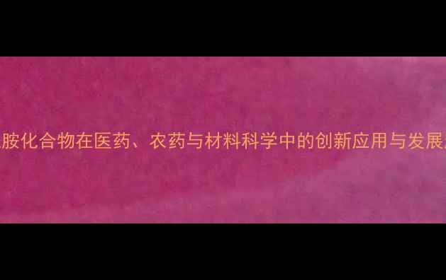 图片 磺酰胺化合物在医药、农药与材料科学中的创新应用与发展趋势