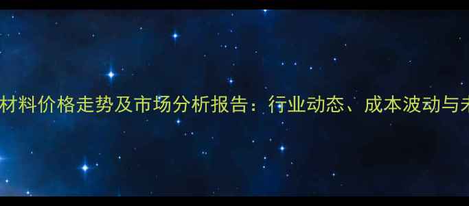 图片 稀土保温材料价格走势及市场分析报告：行业动态、成本波动与未来趋势1