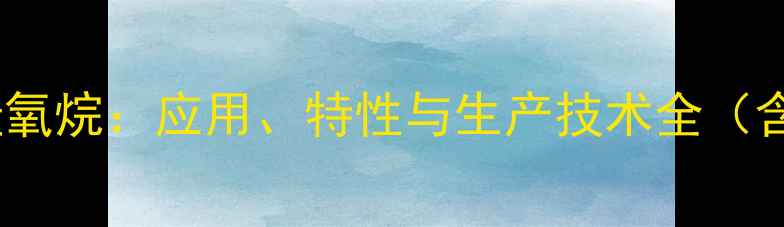 图片 端氢二甲基硅氧烷：应用、特性与生产技术全（含行业案例）1