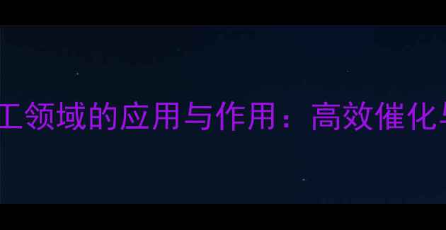 图片 第五代光素在化工领域的应用与作用：高效催化与环保技术突破1