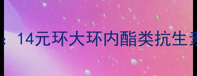 图片 罗红霉素化学结构式深度：14元环大环内酯类抗生素的结构特征与合成方法1