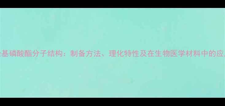 图片 羟基磷酸酯分子结构：制备方法、理化特性及在生物医学材料中的应用