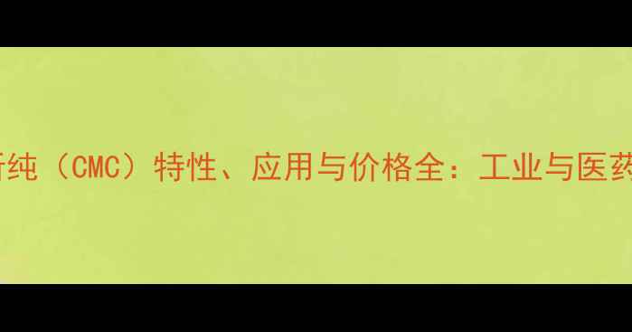 图片 羧甲基纤维素钠分析纯（CMC）特性、应用与价格全：工业与医药领域的核心粘合剂2
