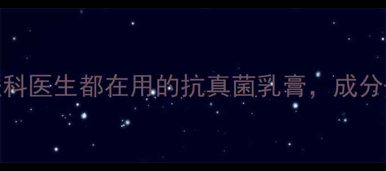 图片 联苯苄唑乳膏：皮肤科医生都在用的抗真菌乳膏，成分+使用指南全公开！2