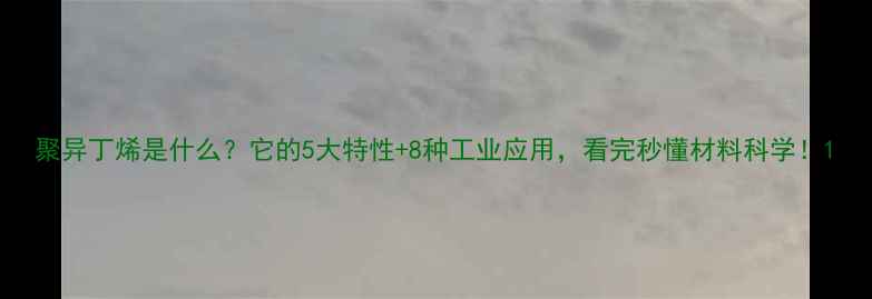 图片 聚异丁烯是什么？它的5大特性+8种工业应用，看完秒懂材料科学！1