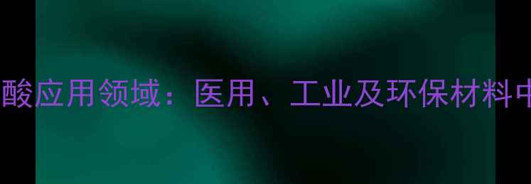 图片 聚异丁烯琥珀酸应用领域：医用、工业及环保材料中的创新突破2