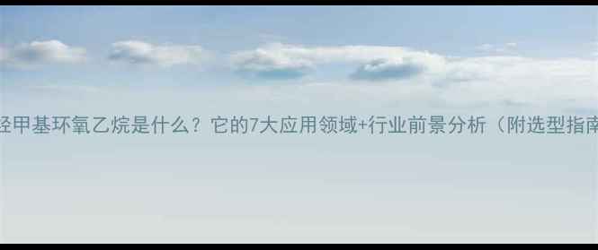 图片 聚羟甲基环氧乙烷是什么？它的7大应用领域+行业前景分析（附选型指南）