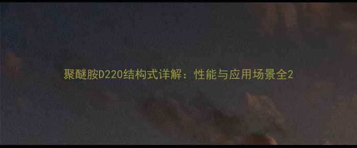 图片 聚醚胺D220结构式详解：性能与应用场景全2