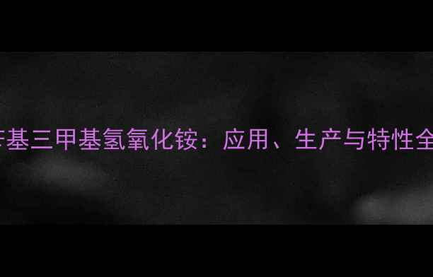 图片 苄基三甲基氢氧化铵：应用、生产与特性全2