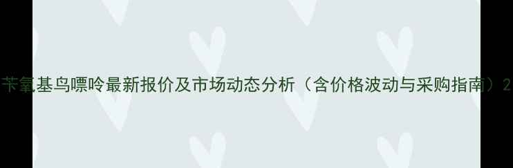 图片 苄氧基鸟嘌呤最新报价及市场动态分析（含价格波动与采购指南）2