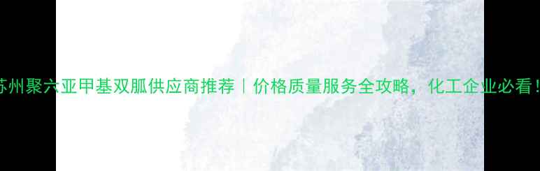 图片 苏州聚六亚甲基双胍供应商推荐｜价格质量服务全攻略，化工企业必看！