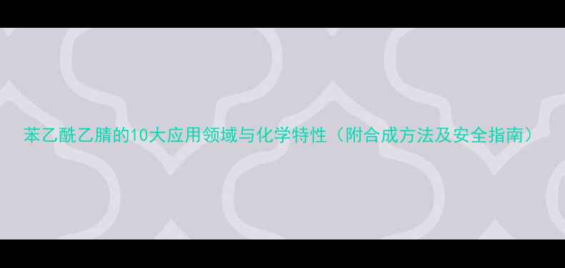 图片 苯乙酰乙腈的10大应用领域与化学特性（附合成方法及安全指南）