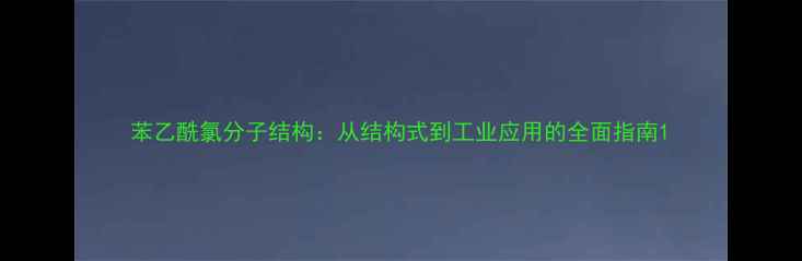 图片 苯乙酰氯分子结构：从结构式到工业应用的全面指南1