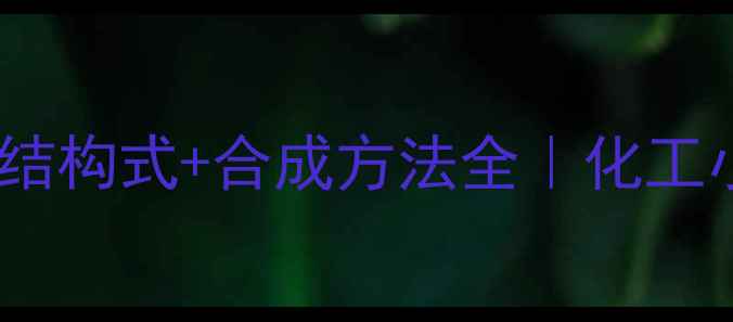 图片 苯乙酸丁酯结构式+合成方法全｜化工小白必看！2