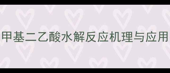 图片 苯亚甲基二乙酸水解反应机理与应用技术