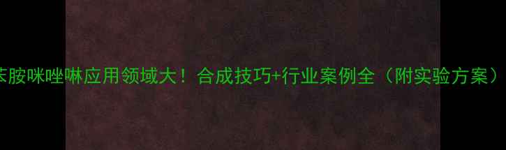 图片 苯胺咪唑啉应用领域大！合成技巧+行业案例全（附实验方案）1