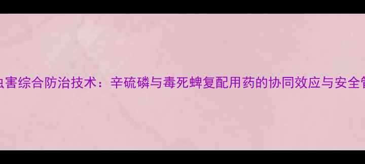图片 茶树病虫害综合防治技术：辛硫磷与毒死蜱复配用药的协同效应与安全管控指南