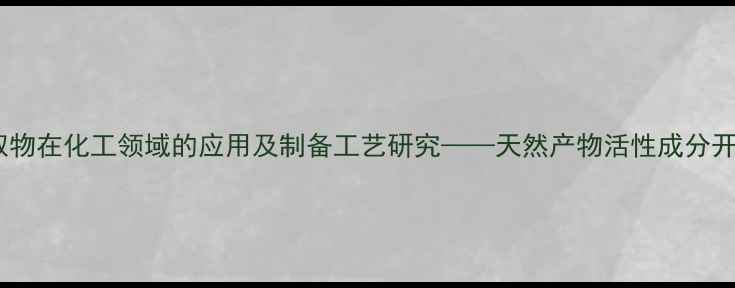 图片 荷兰芹提取物在化工领域的应用及制备工艺研究——天然产物活性成分开发新方向1
