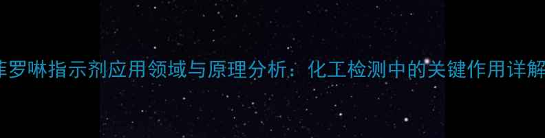 图片 菲罗啉指示剂应用领域与原理分析：化工检测中的关键作用详解1
