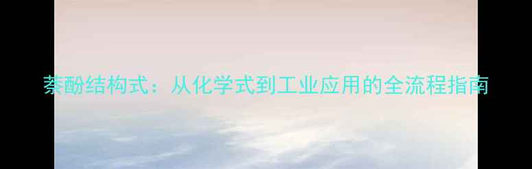 图片 萘酚结构式：从化学式到工业应用的全流程指南