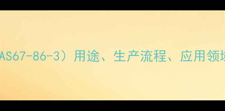 图片 葡萄糖酸钠（CAS67-86-3）用途、生产流程、应用领域及安全指南全