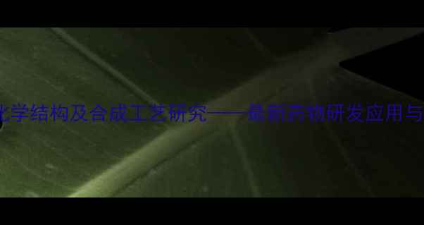 图片 西地那非化学结构及合成工艺研究——最新药物研发应用与市场分析1