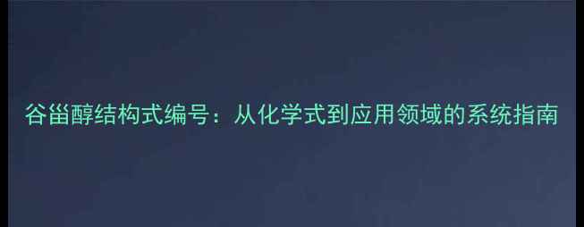 图片 谷甾醇结构式编号：从化学式到应用领域的系统指南