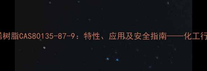 图片 过氯乙烯树脂CAS80135-87-9：特性、应用及安全指南——化工行业权威2