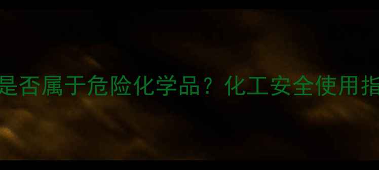 图片 过硫酸钾是否属于危险化学品？化工安全使用指南与分类