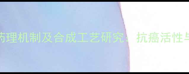 图片 连翘酯苷A药理机制及合成工艺研究：抗癌活性与抗菌应用1