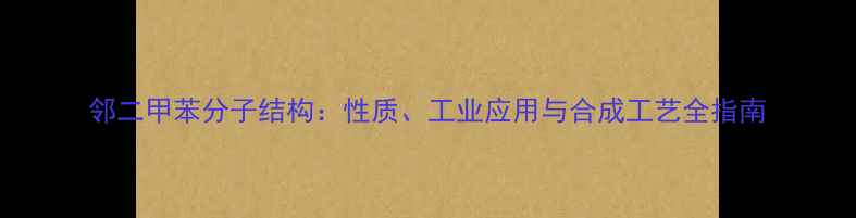 图片 邻二甲苯分子结构：性质、工业应用与合成工艺全指南