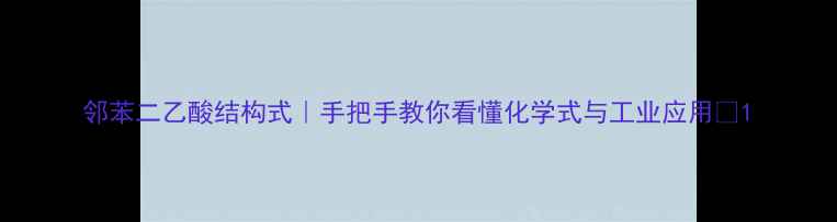 图片 邻苯二乙酸结构式｜手把手教你看懂化学式与工业应用🔬1