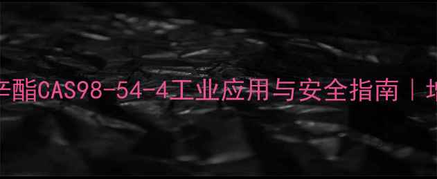 图片 邻苯二甲酸二异辛酯CAS98-54-4工业应用与安全指南｜增塑剂选型全攻略