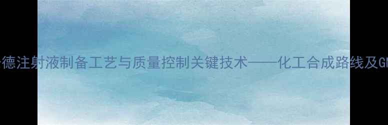 图片 醋酸曲安奈德注射液制备工艺与质量控制关键技术——化工合成路线及GMP规范指南