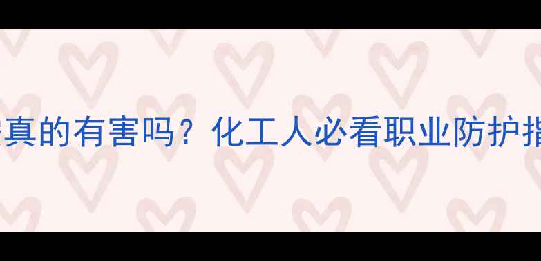图片 长期接触聚丙烯酰胺真的有害吗？化工人必看职业防护指南（附权威解答）2