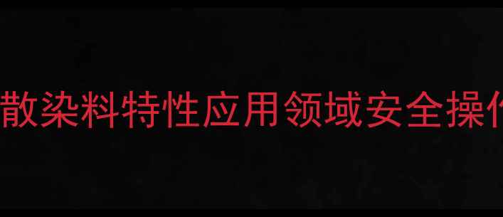 图片 阿利新蓝CAS号全｜分散染料特性应用领域安全操作指南（附品牌推荐）