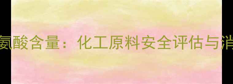 图片 阿斯巴甜苯丙氨酸含量：化工原料安全评估与消费者应对指南