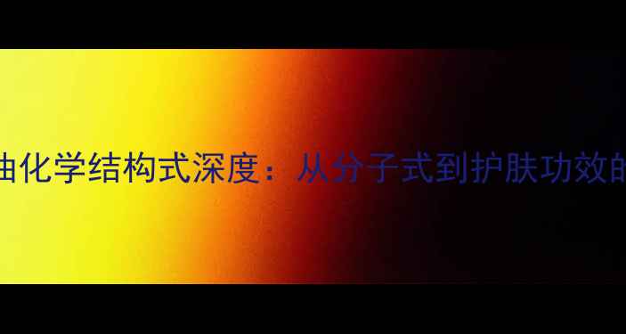 图片 霍霍巴油化学结构式深度：从分子式到护肤功效的化工全