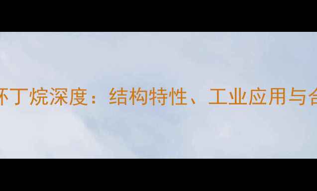 图片 顺式13-二甲基环丁烷深度：结构特性、工业应用与合成方法全指南2