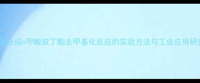 图片 高效合成n甲酸叔丁酯去甲基化反应的实验方法与工业应用研究2