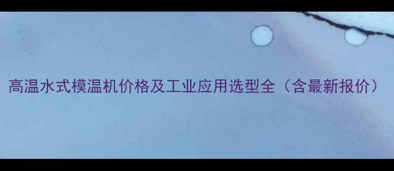 图片 高温水式模温机价格及工业应用选型全（含最新报价）
