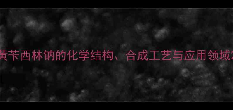图片 黄苄西林钠的化学结构、合成工艺与应用领域2